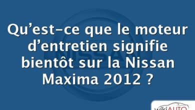 Qu’est-ce que le moteur d’entretien signifie bientôt sur la Nissan Maxima 2012 ?